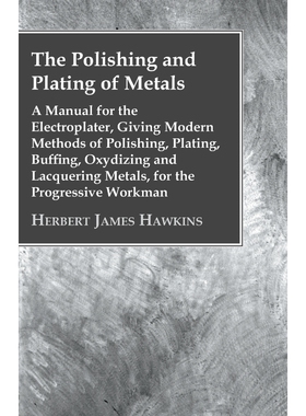 预订不退不换The Polishing And Plating Of Metals; A Manual For The Electroplater, Giving Modern Methods Of Polish