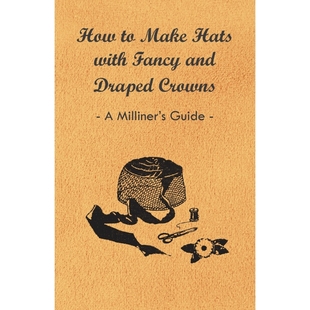 按需印刷不退不换How to Make Hats with Fancy and Draped Crowns - A Milliner's Guide[9781447412748]