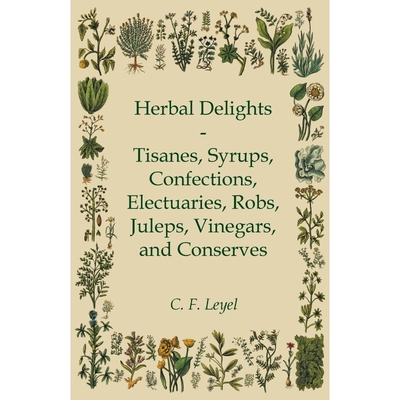 预订Herbal Delights - Tisanes, Syrups, Confections, Electuaries, Robs, Juleps, Vinegars, and Conserves