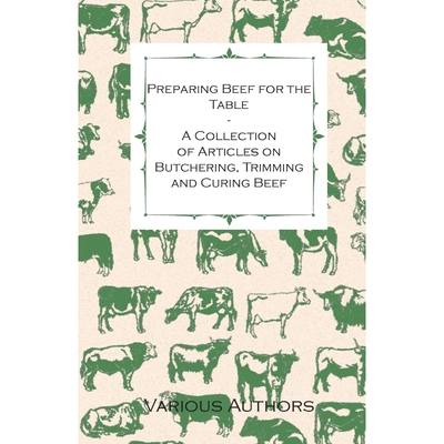 按需印刷Preparing Beef for the Table - A Collection of Articles on Butchering, Trimming and Curing Beef[9781446535899]
