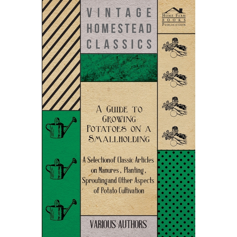 预订A   Guide to Growing Potatoes on a Smallholding - A Selection of Classic Articles on Manures, Planti