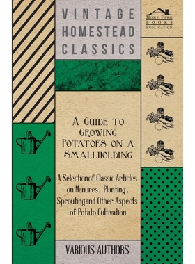 预订A   Guide to Growing Potatoes on a Smallholding - A Selection of Classic Articles on Manures, Planti