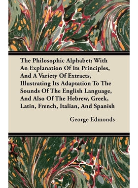 预订不退不换The Philosophic Alphabet; With An Explanation Of Its Principles, And A Variety Of Extracts, Illustra