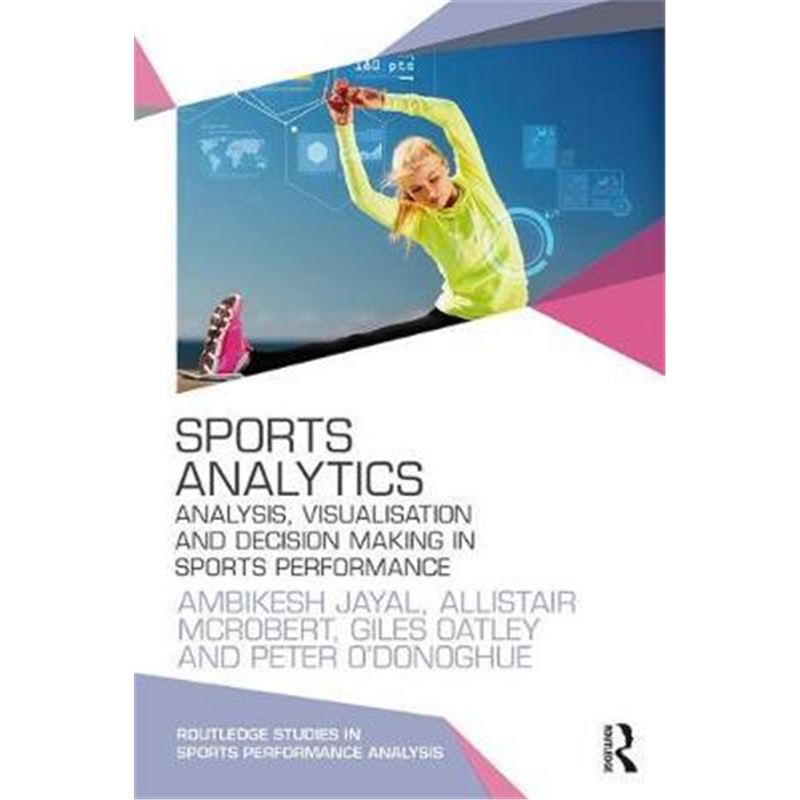 预订Sports Analytics:Analysis, Visualisation and Decision Making in Sports Performance