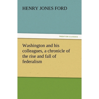 按需印刷Washington and His Colleagues, a Chronicle of the Rise and Fall of Federalism[9783842446571]