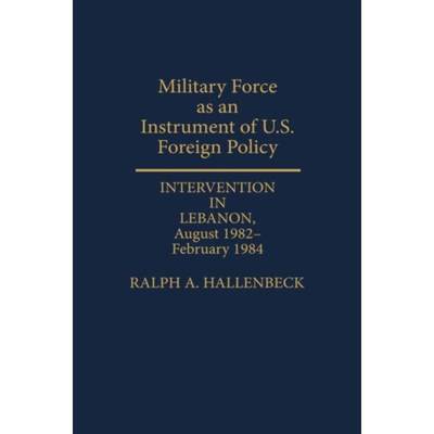 预订Military Force as an Instrument of U.S. Foreign Policy:Intervention in Lebanon, August 1982-February 1984