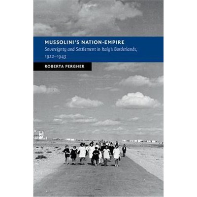 按需印刷Mussolini's Nation-Empire:Sovereignty and Settlement in Italy's Borderlands, 1922-1943[9781108414784]