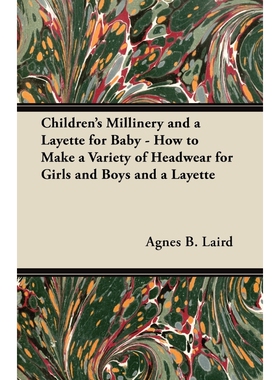 预订不退不换Children's Millinery and a Layette for Baby - How to Make a Variety of Headwear for Girls and Boys a