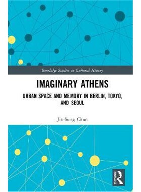 按需印刷不退不换Imaginary Athens:Urban Space and Memory in Berlin, Tokyo, and Seoul[9780367639921]