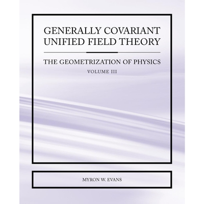 按需印刷不退不换Generally Covariant Unified Field Theory - The Geometrization of Physics - Volume III[9781845491314]