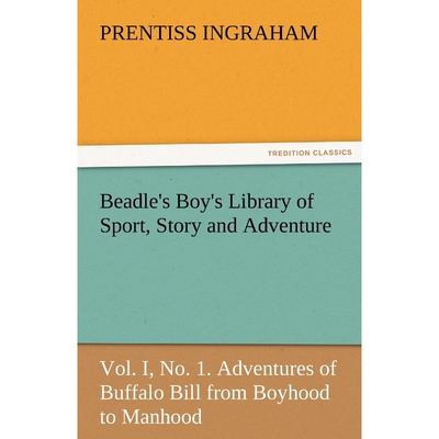预订不退不换Beadle's Boy's Library of Sport, Story and Adventure, Vol. I, No. 1. Adventures of Buffalo Bill from