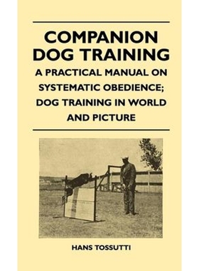 预订Companion Dog Training - A Practical Manual On Systematic Obedience; Dog Training In World And Pictu