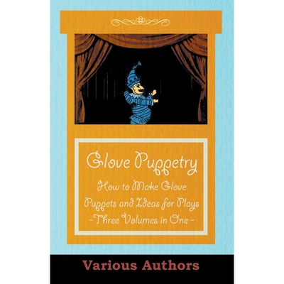 按需印刷不退不换Glove Puppetry - How to Make Glove Puppets and Ideas for Plays - Three Volumes in One[9781447413134]