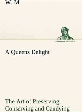 预订A Queens Delight The Art of Preserving, Conserving and Candying. As also, A right Knowledge of making Perfumes, and