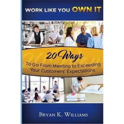 按需印刷WORK LIKE YOU OWN IT! 20 Ways to Go From Meeting to Exceeding Your Customers' Expectations[9780578083452]