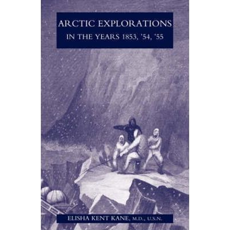 预订Arctic Explorations in the Years 1853,'54,'55:the Second Grinnell Expedition in Search of Sir John Franklin Vol 2