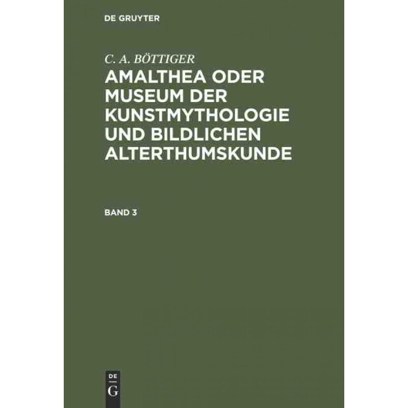 预订不退不换DEG C. A. B?TTIGER: Amalthea oder Museum der Kunstmythologie und bildlichen Alterthumskunde. Band 3