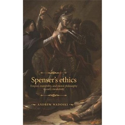预订Spenser's Ethics:Empire, Mutability, and Moral Philosophy in Early Modernity