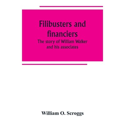 按需印刷Filibusters and financiers; the story of William Walker and his associates[9789389247695]