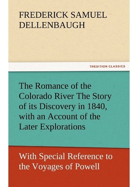 预订The Romance of the Colorado River the Story of Its Discovery in 1840, with an Account of the Later E