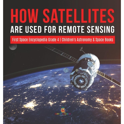 预订不退不换How Satellites Are Used for Remote Sensing | First Space Encyclopedia Grade 4 | Children's Astronomy