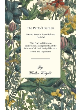预订The Perfect Garden - How to Keep it Beautiful and Fruitful - With Practical Hints on Economical Mana