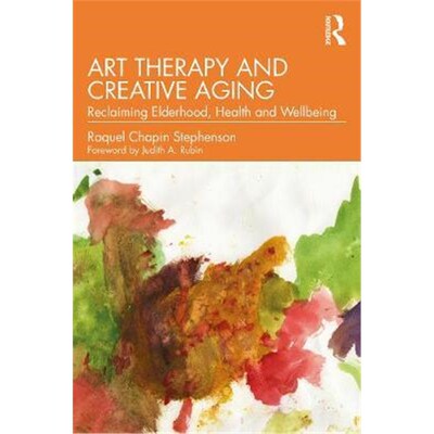 按需印刷不退不换Art Therapy and Creative Aging:Reclaiming Elderhood, Health and Wellbeing[9780367362256]