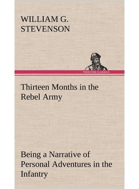 预订Thirteen Months in the Rebel Army Being a Narrative of Personal Adventures in the Infantry, Ordnance