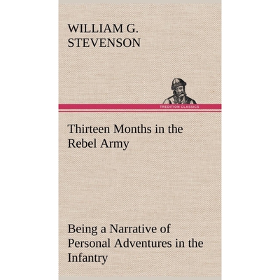 预订Thirteen Months in the Rebel Army Being a Narrative of Personal Adventures in the Infantry, Ordnance