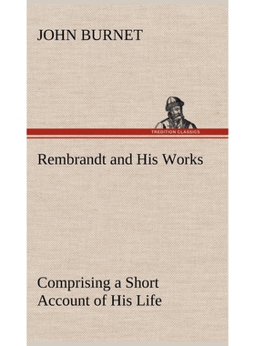 预订不退不换Rembrandt and His Works Comprising a Short Account of His Life; with a Critical Examination into His