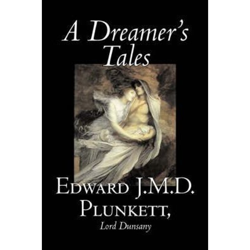 按需印刷不退不换A Dreamer's Tales by Edward J. M. D. Plunkett, Fiction, Classics, Fantasy, Horror[9781598186482]图片
