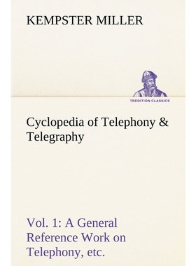 预订Cyclopedia of Telephony & Telegraphy Vol. 1 A General Reference Work on Telephony, etc. etc.
