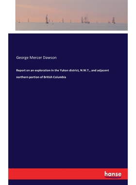 预订不退不换Report on an exploration in the Yukon district, N.W.T., and adjacent northern portion of British Col