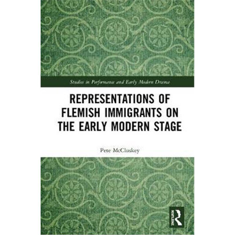 按需印刷不退不换Representations of Flemish Immigrants on the Early Modern Stage[9781138714328]