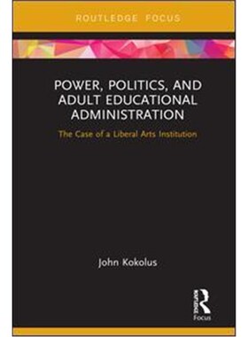 按需印刷不退不换Power, Politics, and Adult Educational Administration:The Case of a Liberal Arts Institution[97803671519