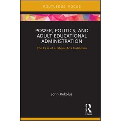按需印刷Power, Politics, and Adult Educational Administration:The Case of a Liberal Arts Institution[9780367151942]
