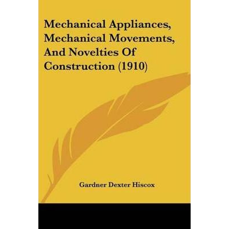 按需印刷Mechanical Appliances, Mechanical Movements, And Novelties Of Construction(1910)[9781437138122]-封面