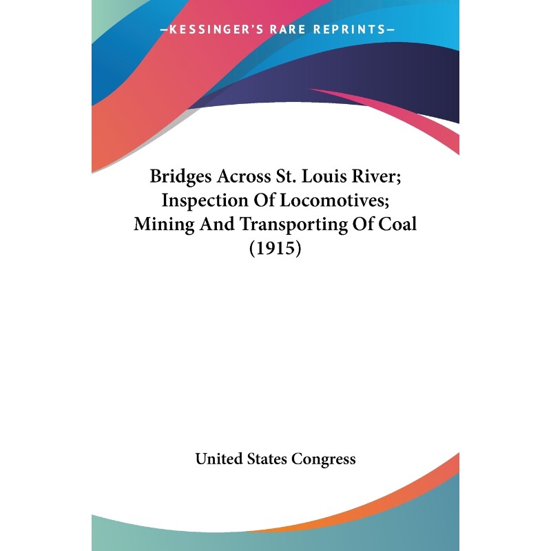 按需印刷Bridges Across St. Louis River; Inspection Of Locomotives; Mining And Transporting Of Coal (1915)[9781120166920]