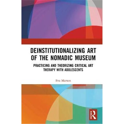 预订Deinstitutionalizing Art of the Nomadic Museum:Practicing And Theorizing Critical Art Therapy With Adolescents