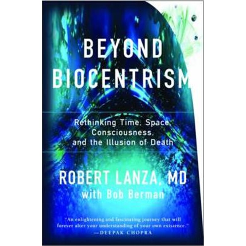 biocentrism:rethinking time, space, consciousness, and the
