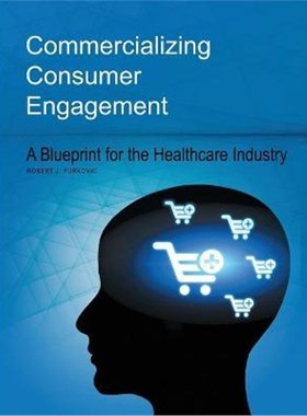 按需印刷Commercializing Consumer Engagement:A Blueprint for the Healthcare Industry[9781483428161]