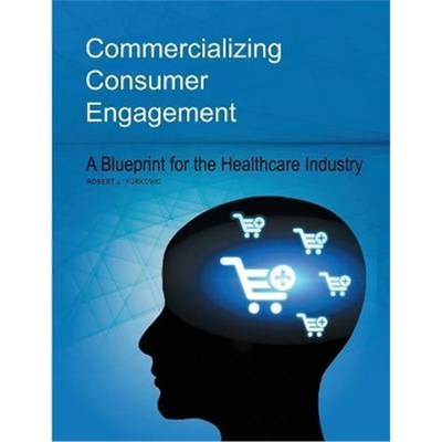 按需印刷不退不换Commercializing Consumer Engagement:A Blueprint for the Healthcare Industry[9781483428161]