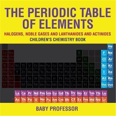 预订The Periodic Table of Elements - Halogens, Noble Gases and Lanthanides and Actinides Children's Chemistry Book
