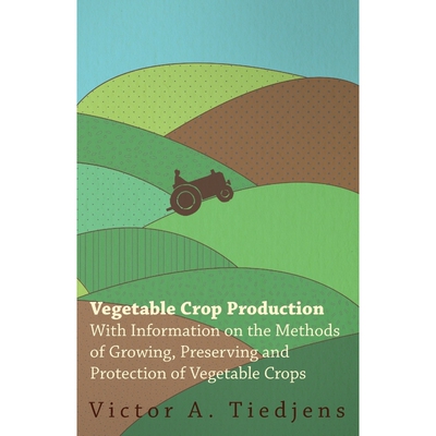 预订不退不换Vegetable Crop Production - With Information on the Methods of Growing, Preserving and Protection of