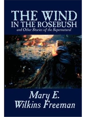 预订不退不换The Wind in the Rosebush, and Other Stories of the Supernatural by Mary E. Wilkins Freeman, Fiction, Literar