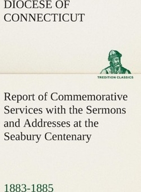 预订Report of Commemorative Services with the Sermons and Addresses at the Seabury Centenary, 1883-1885.