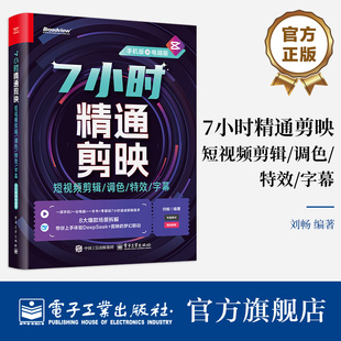 官方旗舰店 7小时精通剪映 短视频剪辑 调色 特效 字幕 手机版+电脑版  全彩  刘畅 著 电脑剪映教程书籍短视频制作剪辑教程书