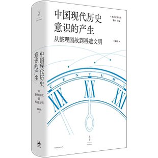中国现代历史意识的产生 : 从整理国故到再造文明
