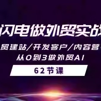 AI闪电做外贸实战课 开发客户/内容营销/从0到3做外贸AI-62节