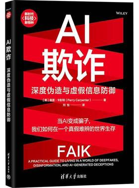 AI欺诈:深度伪造与虚假信息防御:a practical guide to living in a world of deepfakes, disinformat佩里·卡彭特清华大学出版社